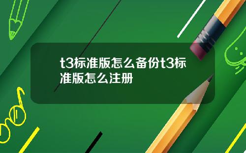 t3标准版怎么备份t3标准版怎么注册