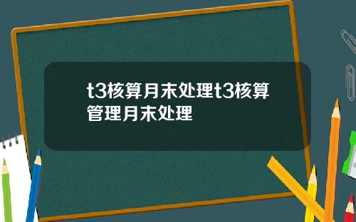 t3核算月末处理t3核算管理月末处理