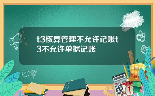 t3核算管理不允许记账t3不允许单据记账