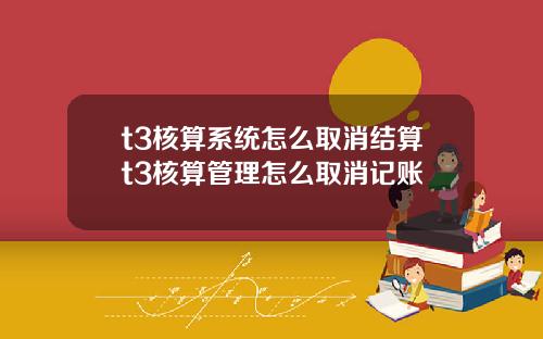 t3核算系统怎么取消结算t3核算管理怎么取消记账