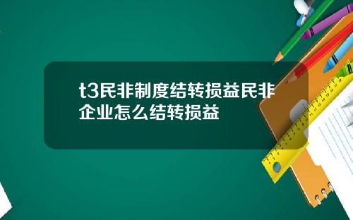 t3民非制度结转损益民非企业怎么结转损益