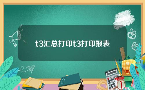 t3汇总打印t3打印报表