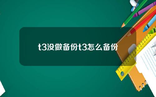 t3没做备份t3怎么备份