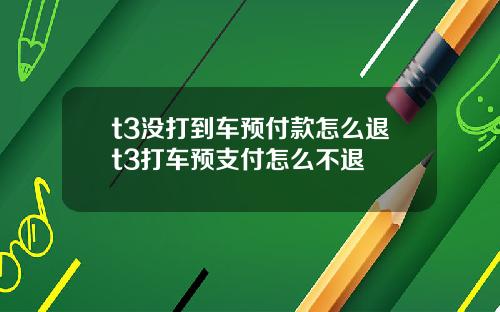 t3没打到车预付款怎么退t3打车预支付怎么不退