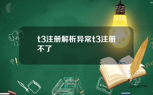 t3注册解析异常t3注册不了