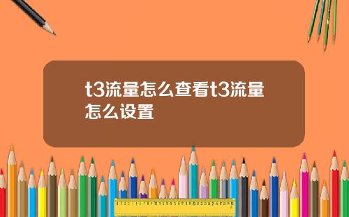 t3流量怎么查看t3流量怎么设置