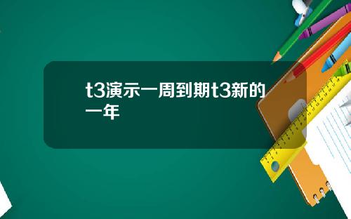 t3演示一周到期t3新的一年
