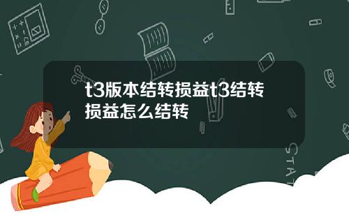 t3版本结转损益t3结转损益怎么结转