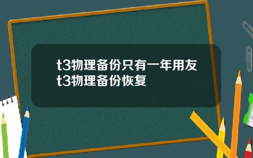 t3物理备份只有一年用友t3物理备份恢复