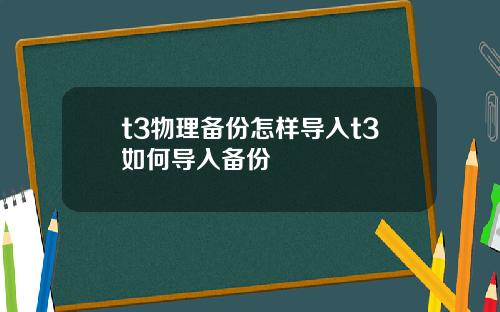 t3物理备份怎样导入t3如何导入备份