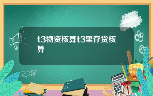 t3物资核算t3里存货核算