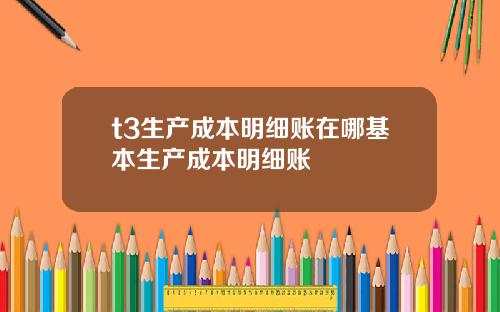 t3生产成本明细账在哪基本生产成本明细账