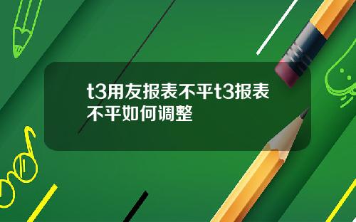 t3用友报表不平t3报表不平如何调整