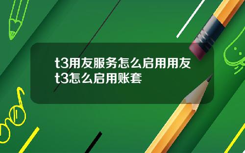 t3用友服务怎么启用用友t3怎么启用账套