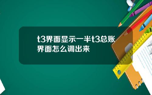 t3界面显示一半t3总账界面怎么调出来