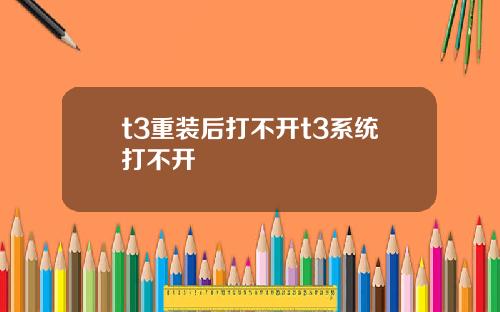 t3重装后打不开t3系统打不开