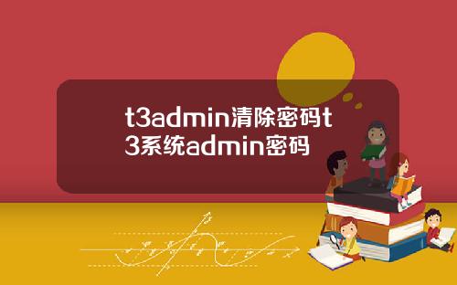 t3admin清除密码t3系统admin密码