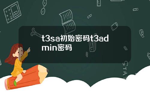 t3sa初始密码t3admin密码