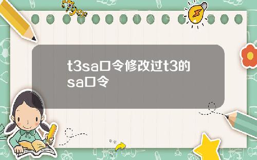 t3sa口令修改过t3的sa口令