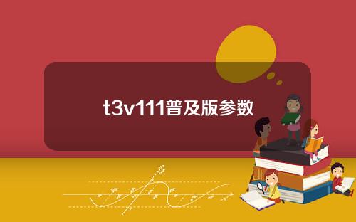 t3v111普及版参数
