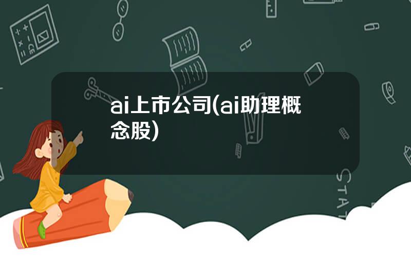 ai上市公司(ai助理概念股)