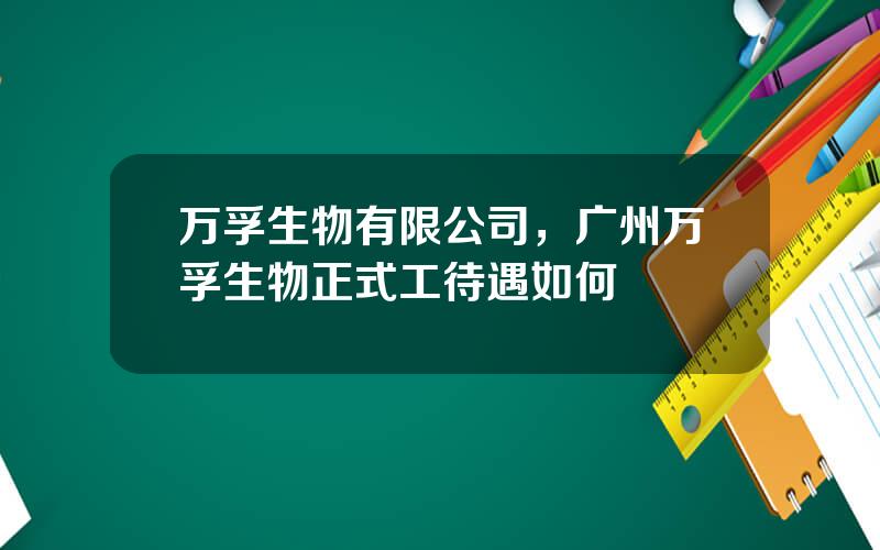 万孚生物有限公司，广州万孚生物正式工待遇如何