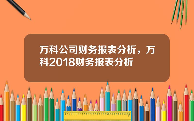 万科公司财务报表分析，万科2018财务报表分析