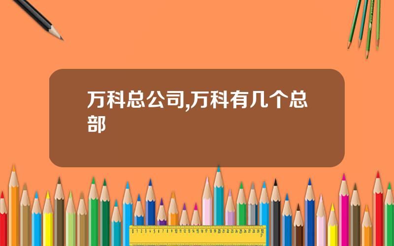 万科总公司,万科有几个总部