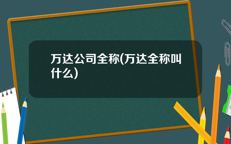 万达公司全称(万达全称叫什么)