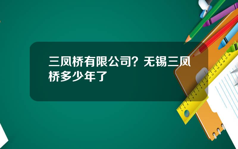 三凤桥有限公司？无锡三凤桥多少年了