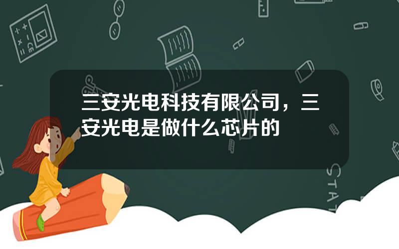 三安光电科技有限公司，三安光电是做什么芯片的