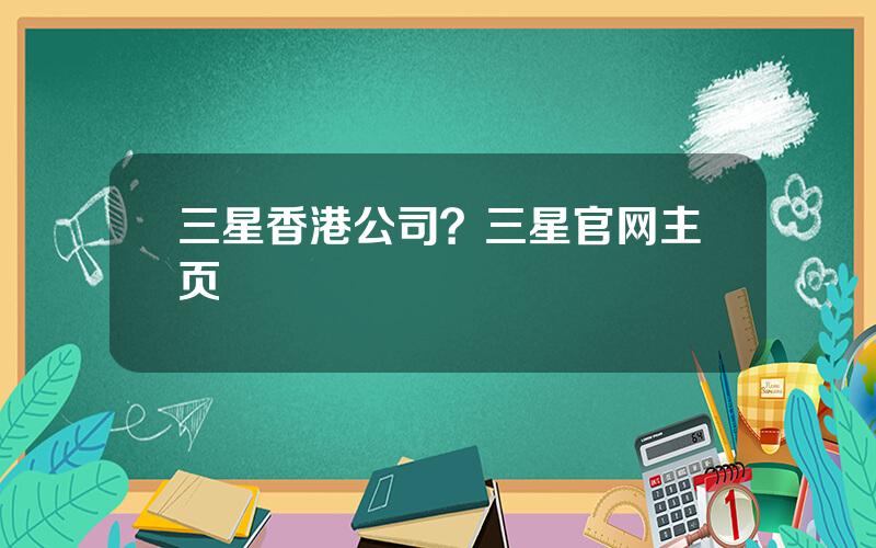 三星香港公司？三星官网主页