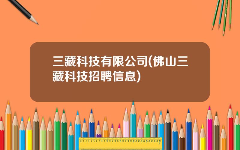 三藏科技有限公司(佛山三藏科技招聘信息)