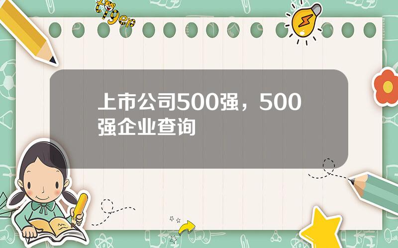 上市公司500强，500强企业查询