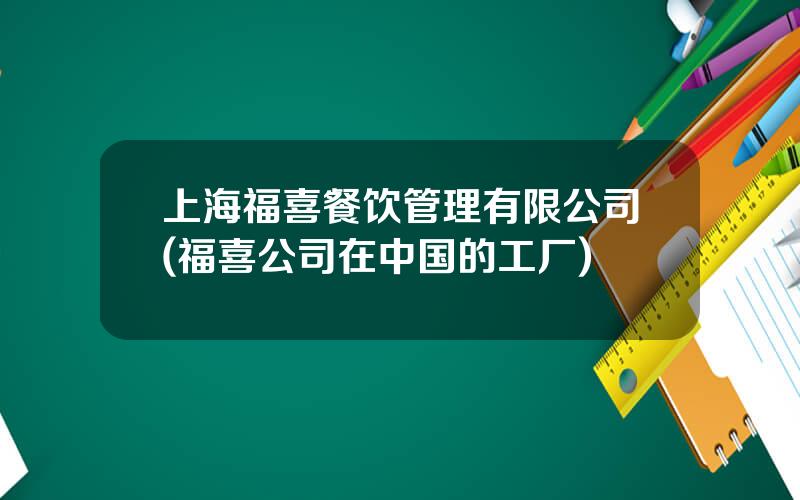 上海福喜餐饮管理有限公司(福喜公司在中国的工厂)