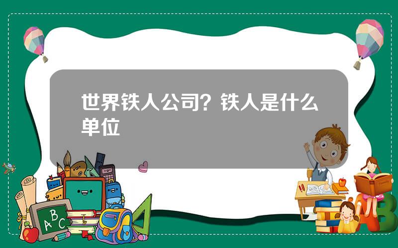 世界铁人公司？铁人是什么单位