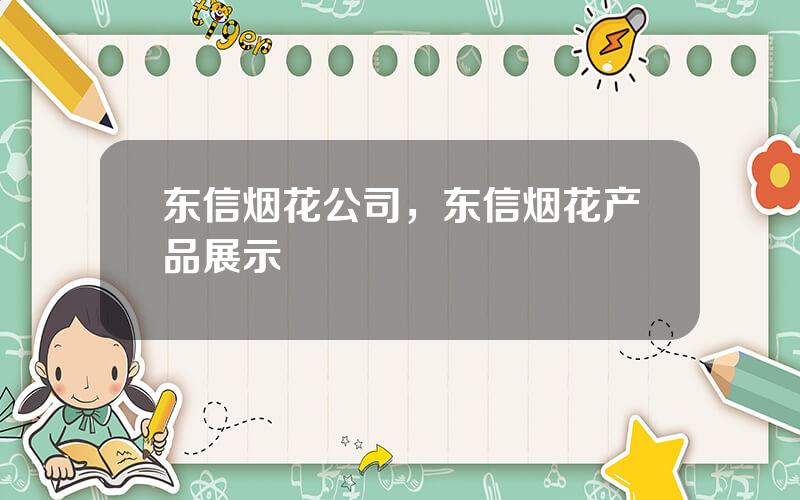 东信烟花公司，东信烟花产品展示