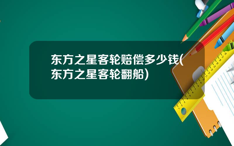 东方之星客轮赔偿多少钱(东方之星客轮翻船)