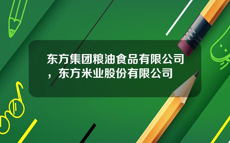 东方集团粮油食品有限公司，东方米业股份有限公司