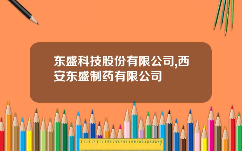 东盛科技股份有限公司,西安东盛制药有限公司