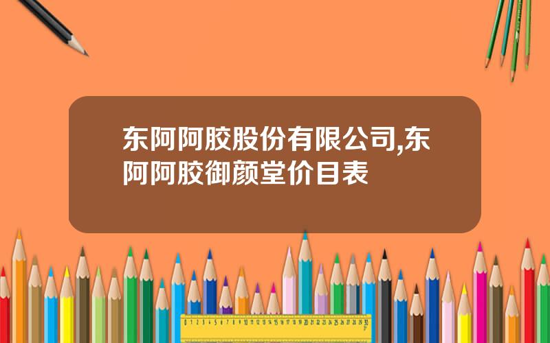 东阿阿胶股份有限公司,东阿阿胶御颜堂价目表