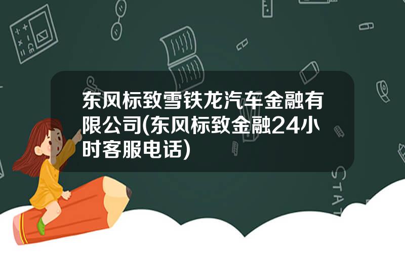东风标致雪铁龙汽车金融有限公司(东风标致金融24小时客服电话)