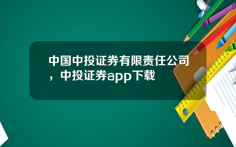 中国中投证券有限责任公司，中投证券app下载