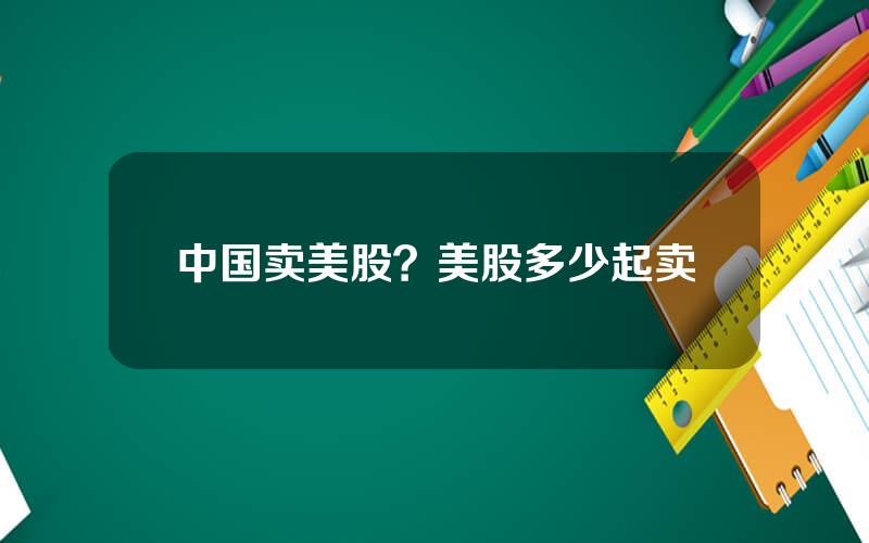 中国卖美股？美股多少起卖
