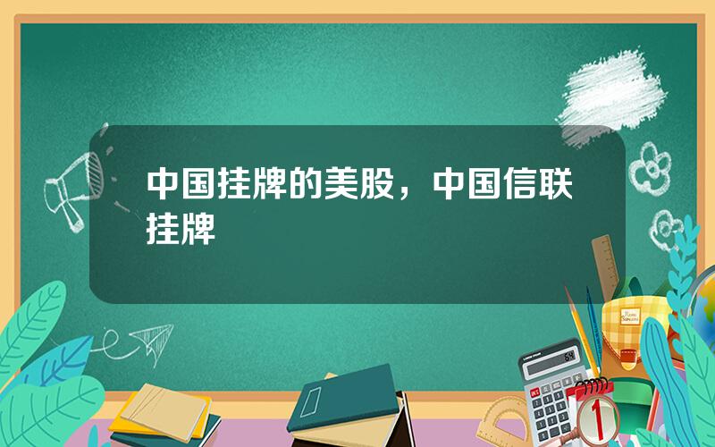 中国挂牌的美股，中国信联挂牌