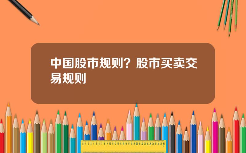 中国股市规则？股市买卖交易规则
