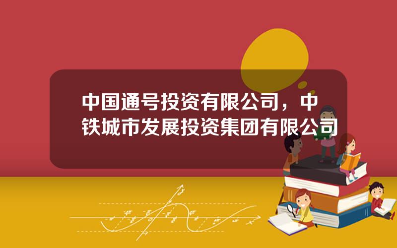中国通号投资有限公司，中铁城市发展投资集团有限公司