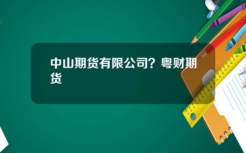 中山期货有限公司？粤财期货
