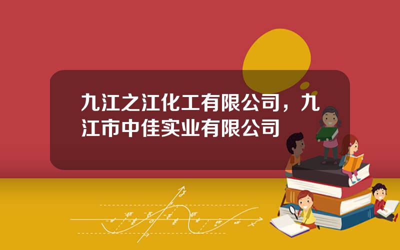 九江之江化工有限公司，九江市中佳实业有限公司
