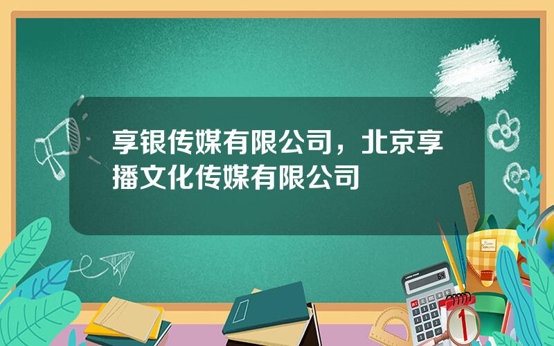 享银传媒有限公司，北京享播文化传媒有限公司
